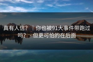 真有人信？｜你也被91大事件带跑过吗？ - 但更可怕的在后面