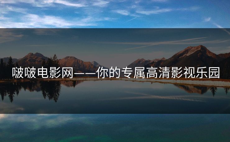 啵啵电影网——你的专属高清影视乐园
